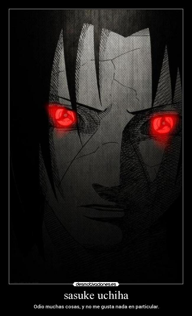 sasuke uchiha - Odio muchas cosas, y no me gusta nada en particular.