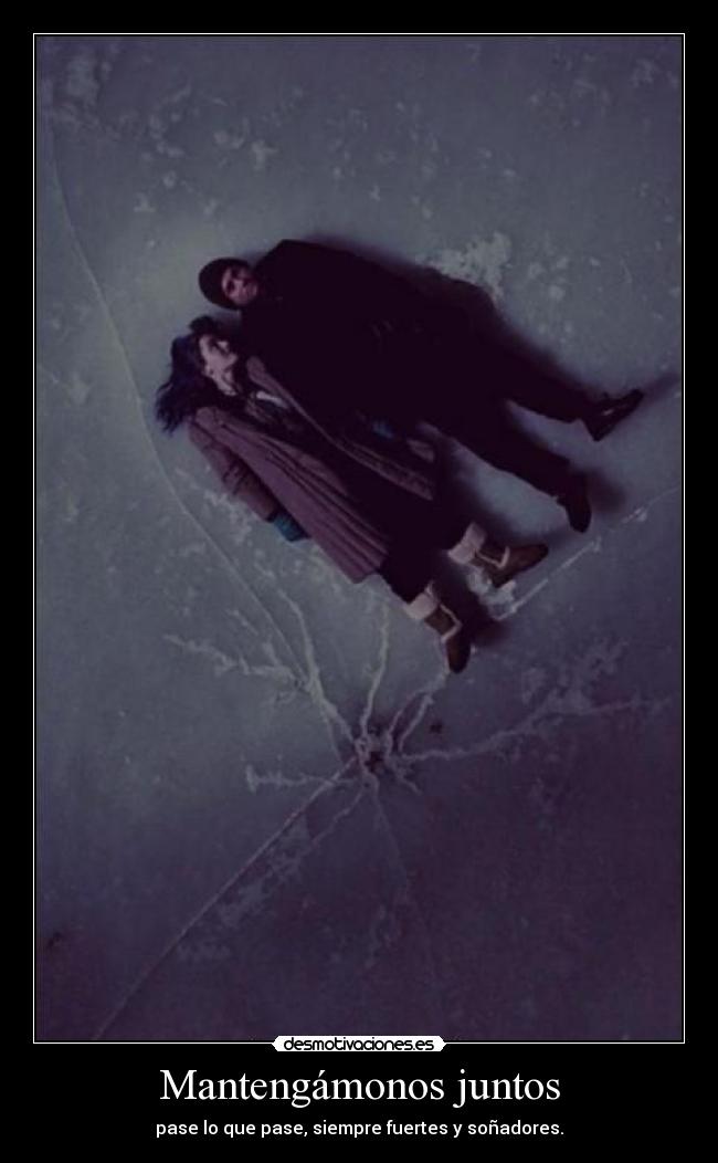 Mantengámonos juntos - pase lo que pase, siempre fuertes y soñadores.
