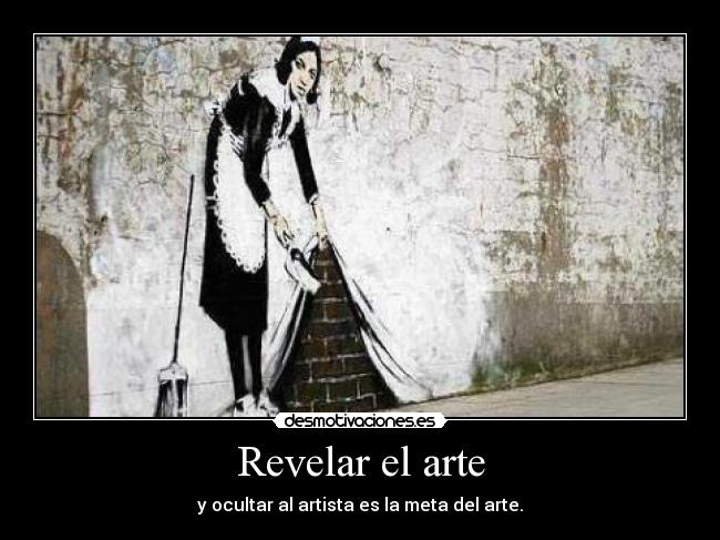 Revelar el arte - y ocultar al artista es la meta del arte.