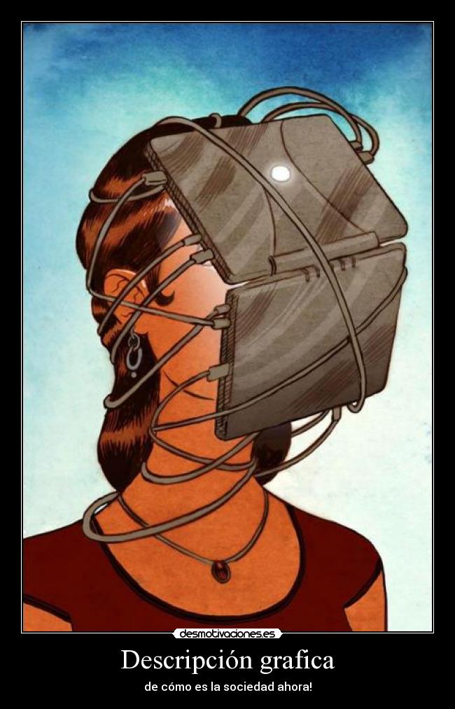 Descripción grafica - de cómo es la sociedad ahora!