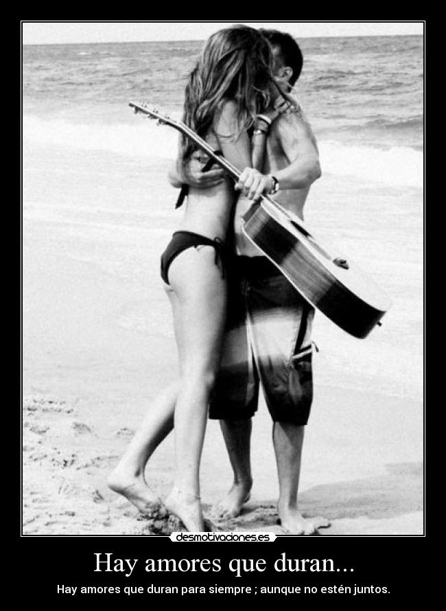Hay amores que duran... - Hay amores que duran para siempre ; aunque no estén juntos.