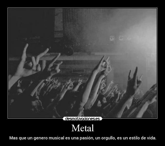 Metal - Mas que un genero musical es una pasión, un orgullo, es un estilo de vida.