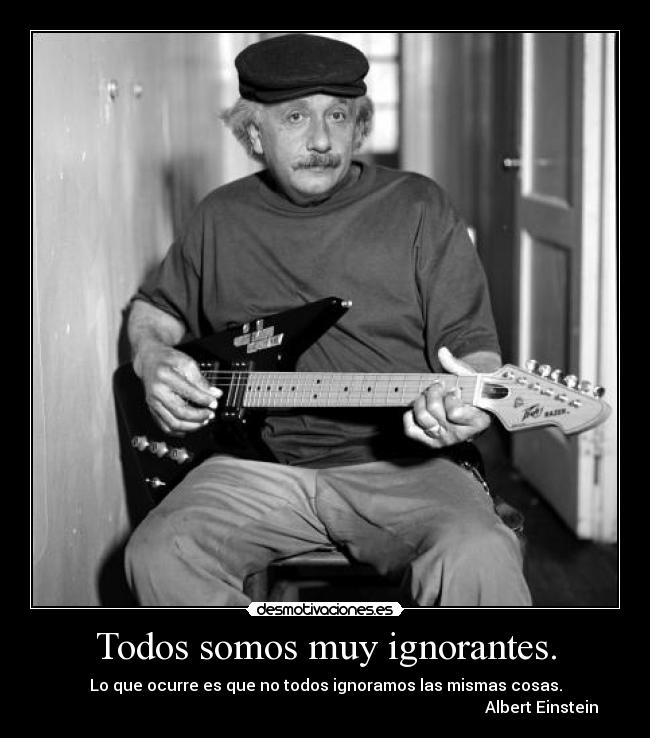 Todos somos muy ignorantes. - 