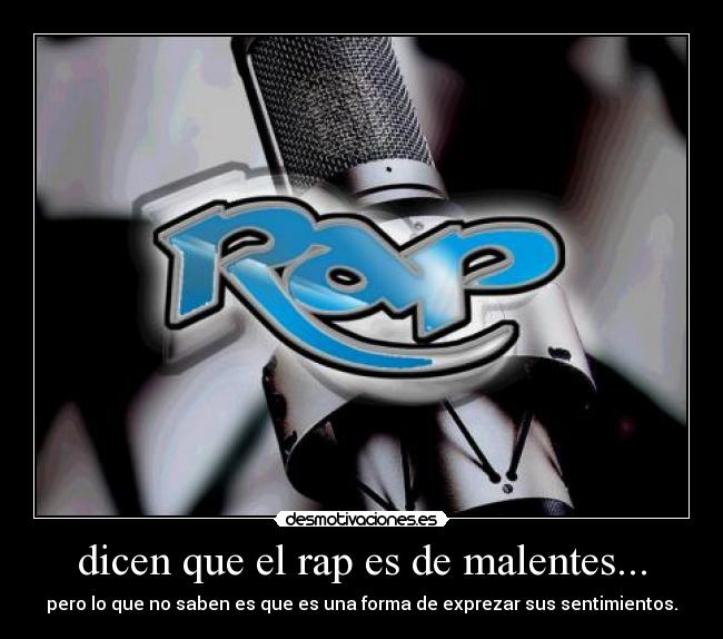 dicen que el rap es de malentes... - pero lo que no saben es que es una forma de exprezar sus sentimientos.