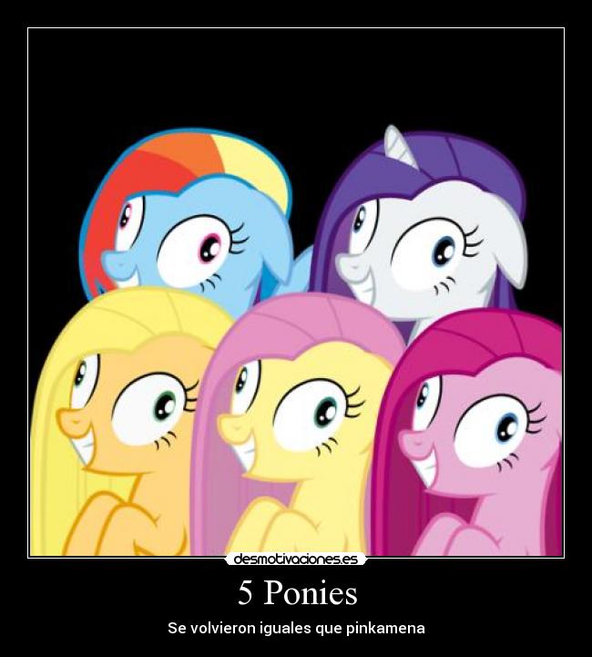 5 Ponies - Se volvieron iguales que pinkamena