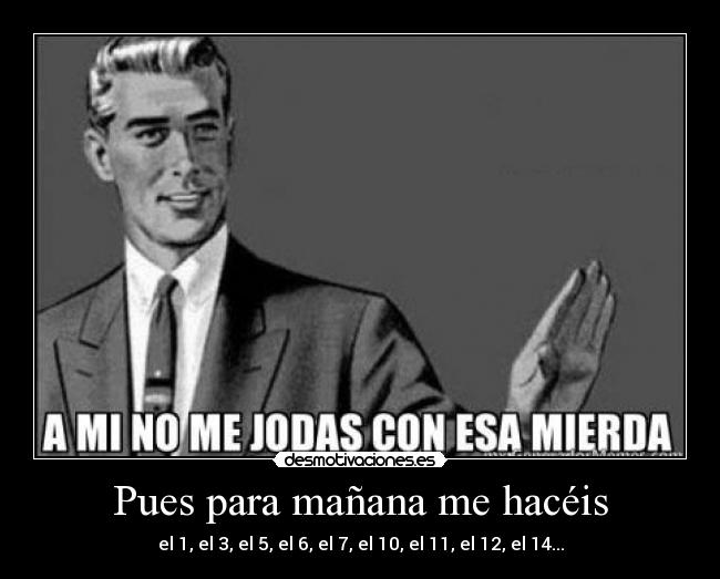 Pues para mañana me hacéis - el 1, el 3, el 5, el 6, el 7, el 10, el 11, el 12, el 14...