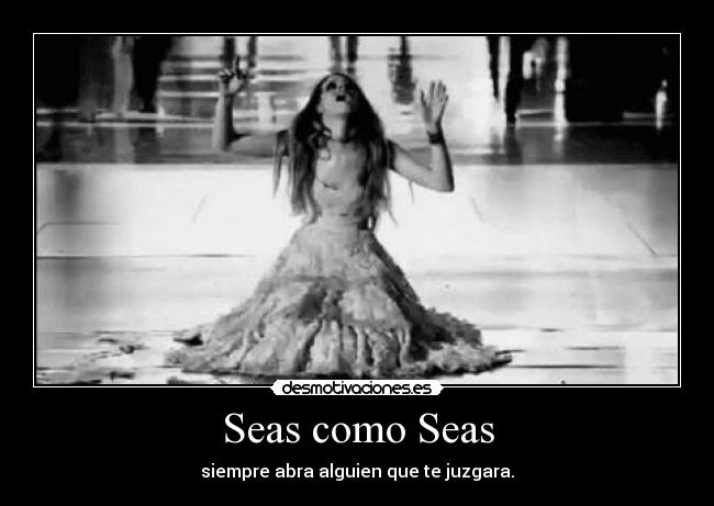Seas como Seas - siempre abra alguien que te juzgara.