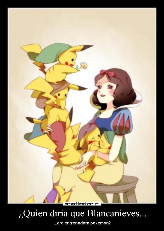 ¿Quien diría que Blancanieves... - ...era entrenadora pokemon?