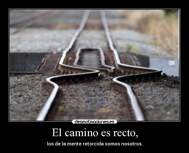 El camino es recto, -