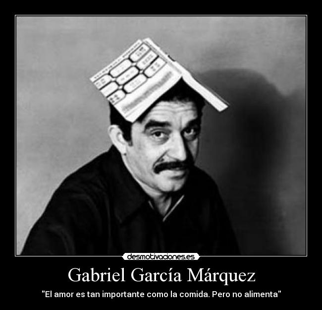 Gabriel García Márquez - El amor es tan importante como la comida. Pero no alimenta