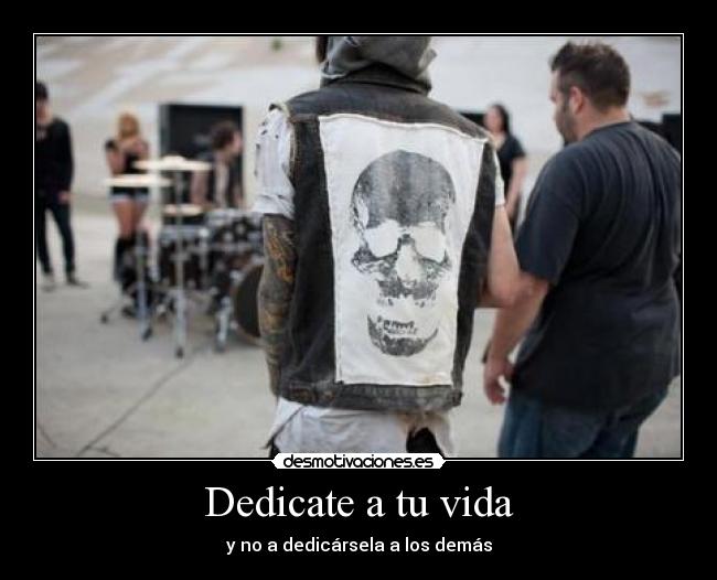 Dedicate a tu vida - y no a dedicársela a los demás