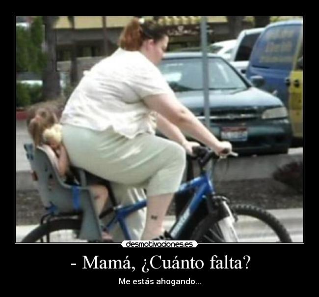 - Mamá, ¿Cuánto falta? - Me estás ahogando...