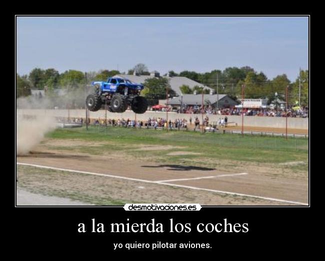a la mierda los coches - yo quiero pilotar aviones.