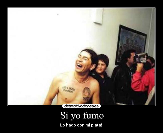 Si yo fumo - Lo hago con mi plata! ♪