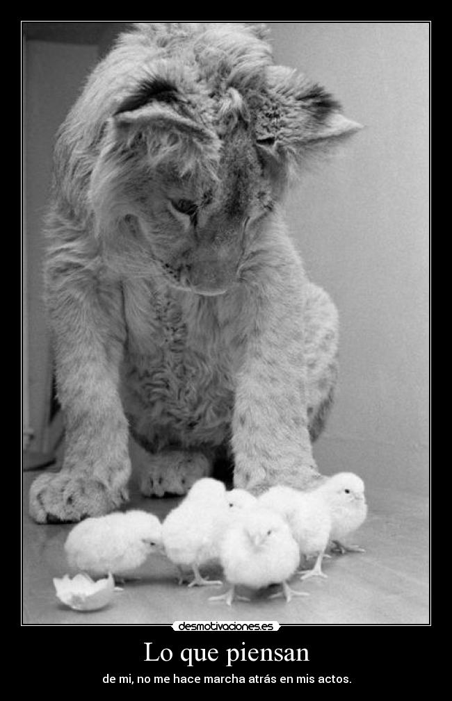 Lo que piensan - de mi, no me hace marcha atrás en mis actos.