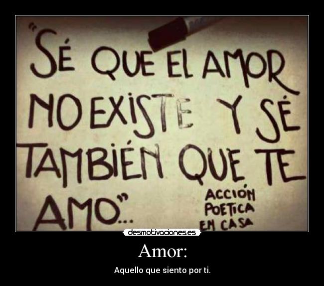 Amor: - Aquello que siento por ti.