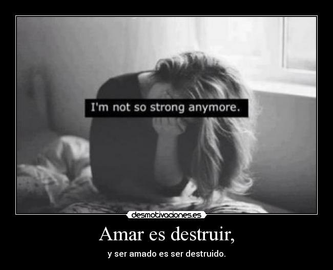 Amar es destruir, -