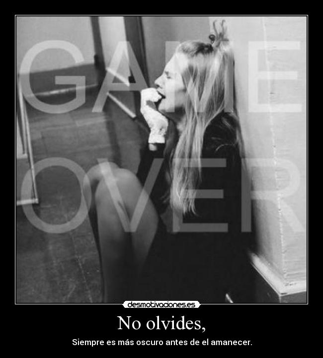 No olvides, - Siempre es más oscuro antes de el amanecer.