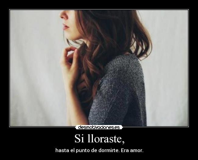 Si lloraste, -