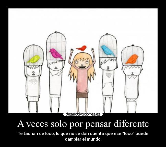 A veces solo por pensar diferente - 