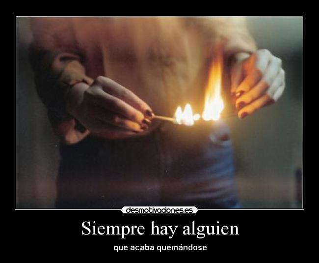 Siempre hay alguien - que acaba quemándose