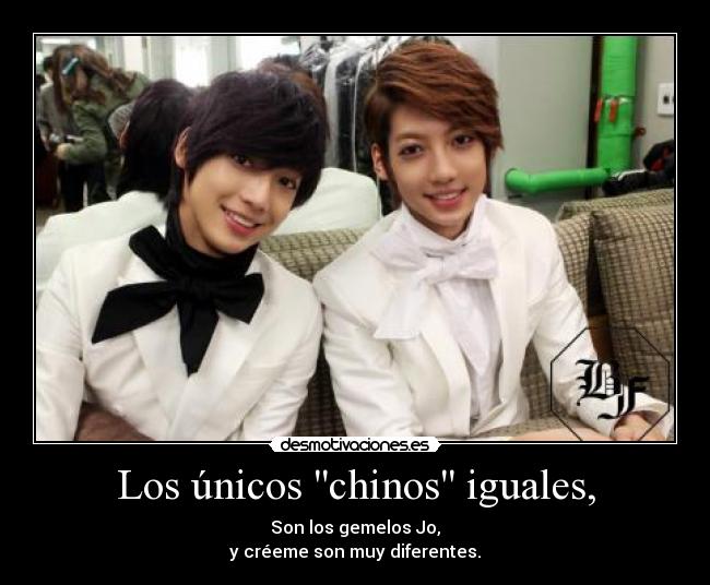 Los únicos chinos iguales, - Son los gemelos Jo,
y créeme son muy diferentes.