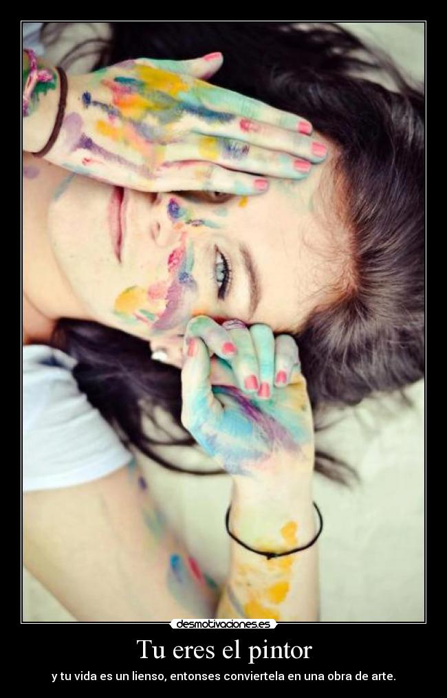 carteles eres pintor vida lienso entonses conviertela una obra arte bellos sentimiento desmotivaciones