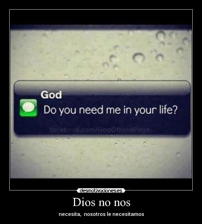 Dios no nos - necesita,  nosotros le necesitamos