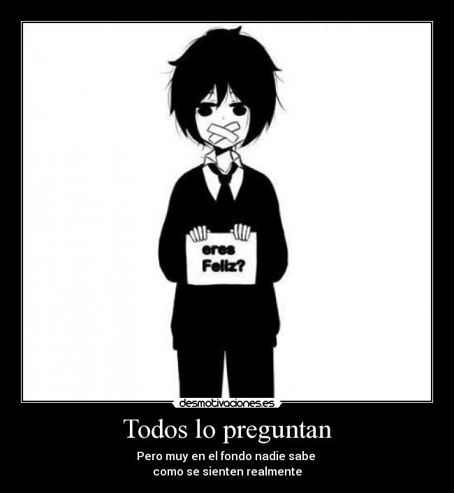 Todos lo preguntan - Pero muy en el fondo nadie sabe
como se sienten realmente