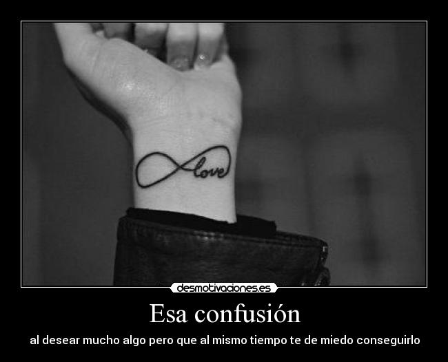 Esa confusión - al desear mucho algo pero que al mismo tiempo te de miedo conseguirlo