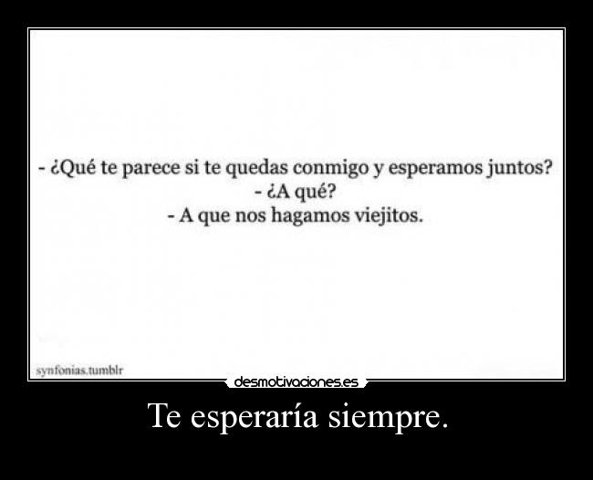 Te esperaría siempre. - 