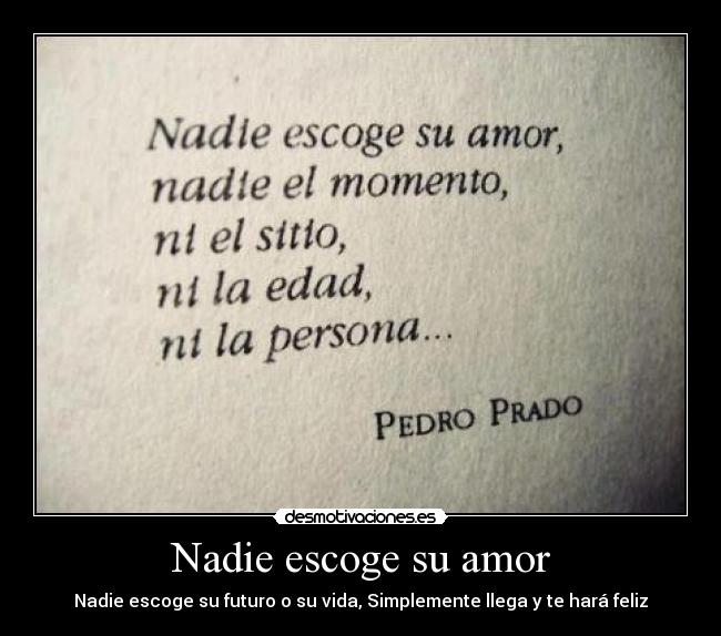 Nadie escoge su amor - Nadie escoge su futuro o su vida, Simplemente llega y te hará feliz