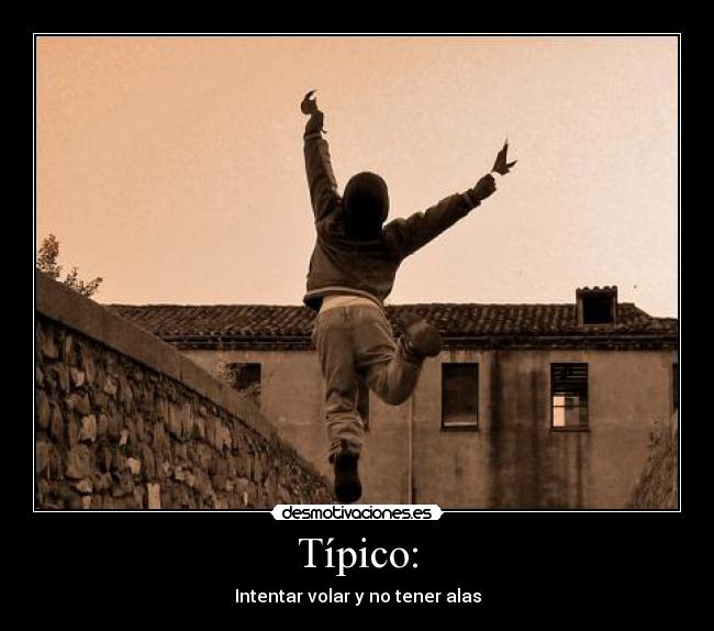 Típico: - Intentar volar y no tener alas