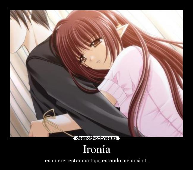 Ironía - es querer estar contigo, estando mejor sin ti.