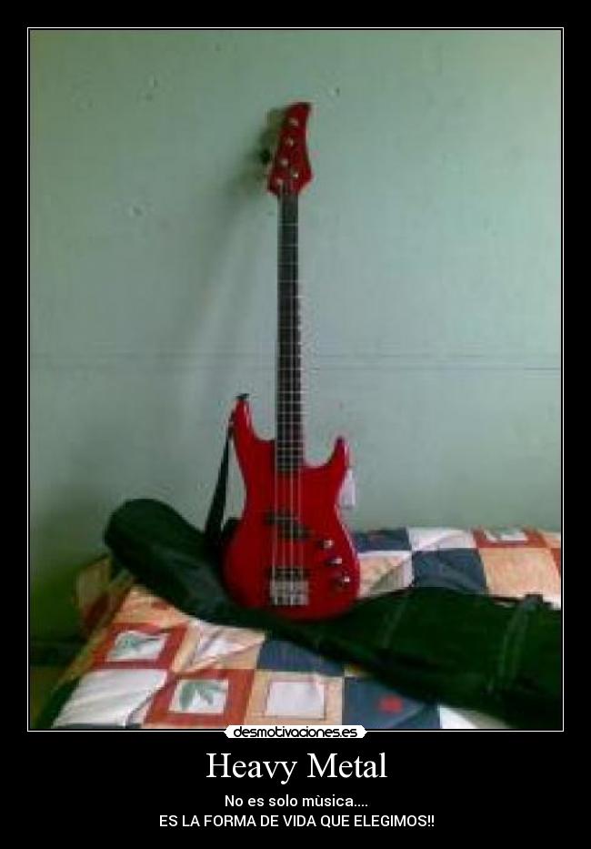 Heavy Metal - No es solo mùsica....
ES LA FORMA DE VIDA QUE ELEGIMOS!!