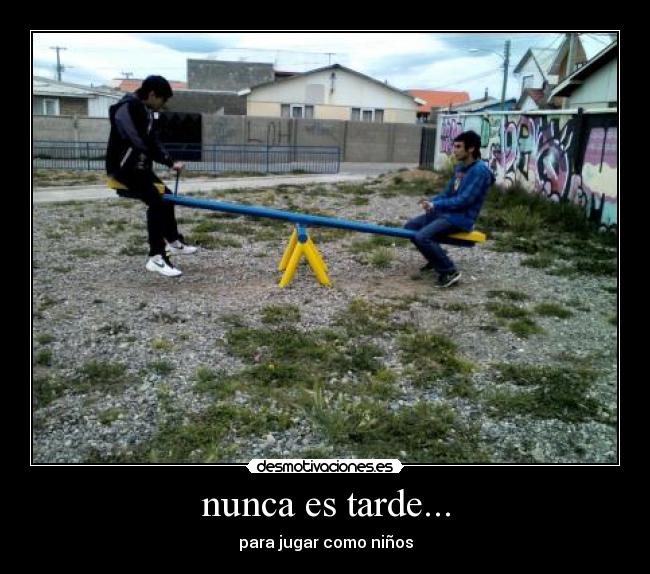 nunca es tarde... -