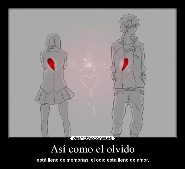 Así como el olvido - está lleno de memorias, el odio esta lleno de amor.
