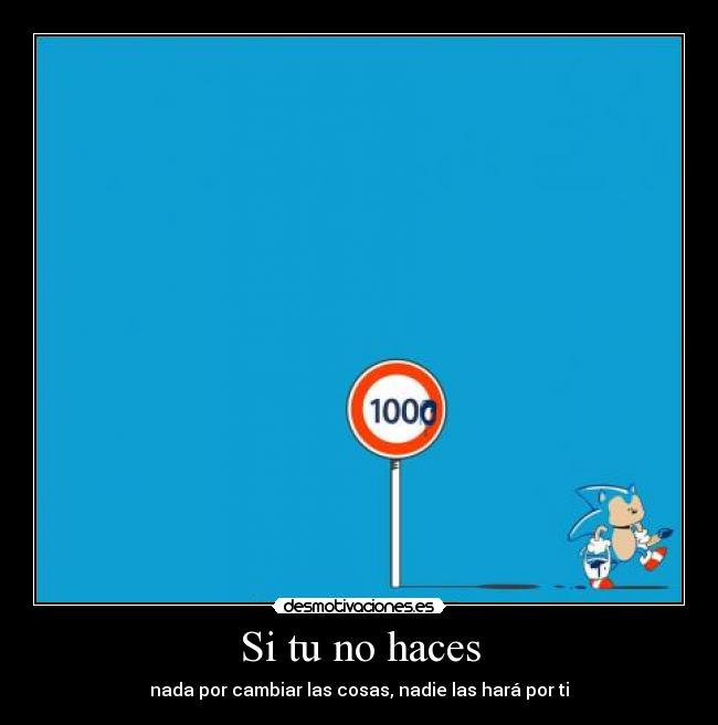 Si tu no haces - nada por cambiar las cosas, nadie las hará por ti