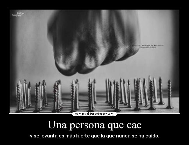 Una persona que cae - y se levanta es más fuerte que la que nunca se ha caído.