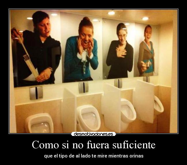 Como si no fuera suficiente - que el tipo de al lado te mire mientras orinas