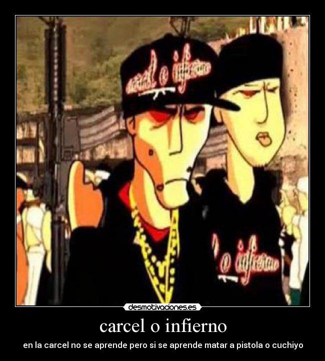 carcel o infierno - en la carcel no se aprende pero si se aprende matar a pistola o cuchiyo