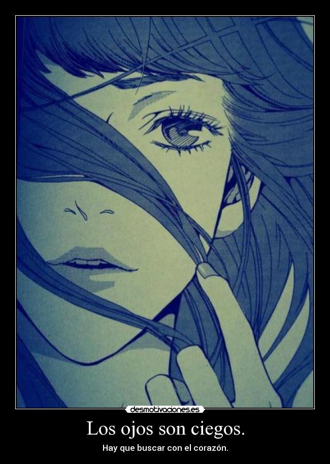 Los ojos son ciegos. - Hay que buscar con el corazón.