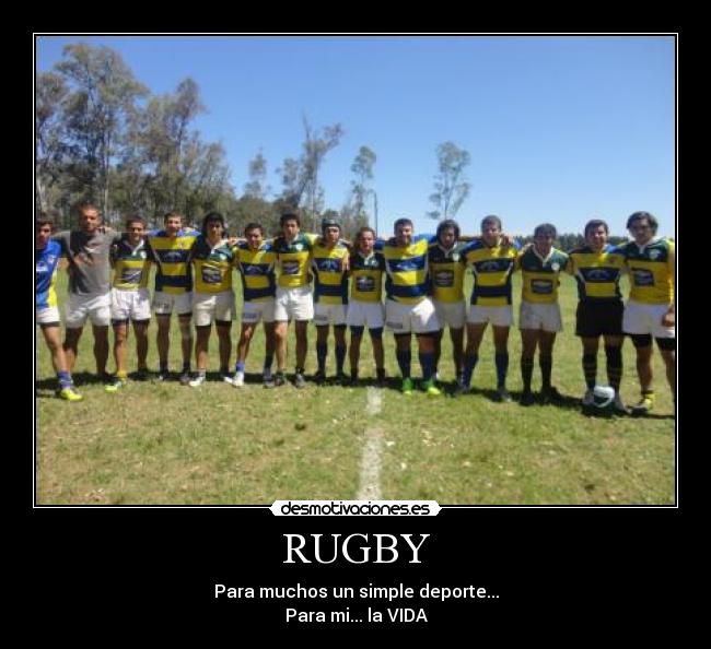 RUGBY - Para muchos un simple deporte...
Para mi... la VIDA