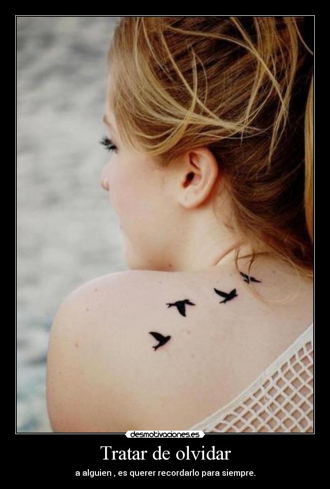 Tratar de olvidar - a alguien , es querer recordarlo para siempre.