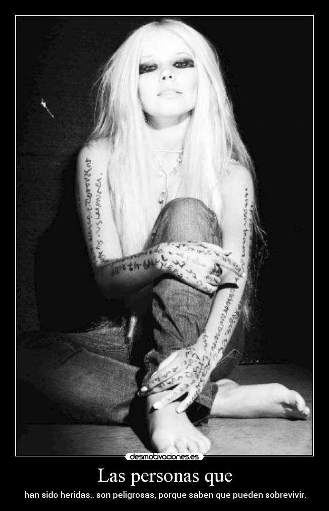 Las personas que - han sido heridas.. son peligrosas, porque saben que pueden sobrevivir.