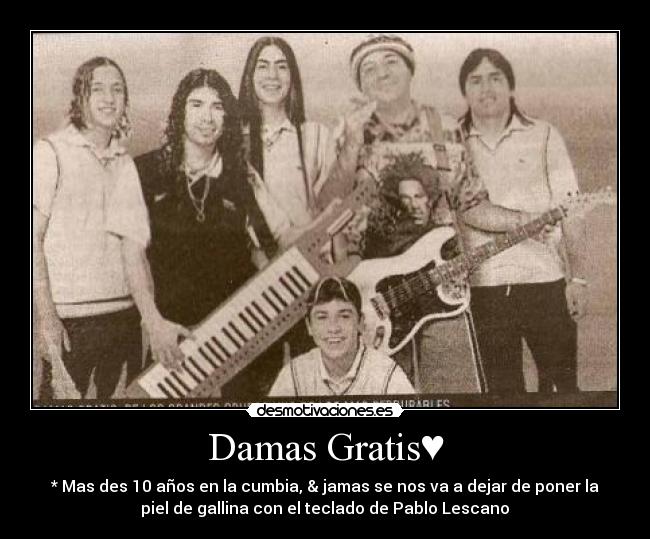 Damas Gratis♥ - * Mas des 10 años en la cumbia, & jamas se nos va a dejar de poner la
piel de gallina con el teclado de Pablo Lescano♥