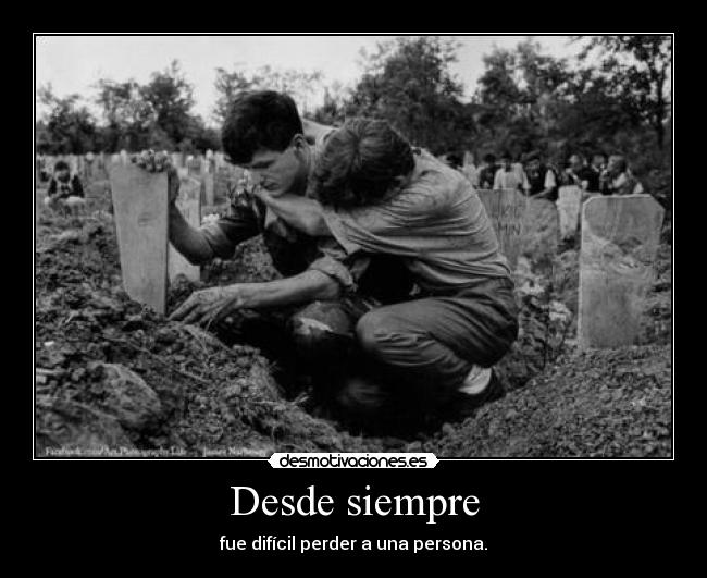 Desde siempre - fue difícil perder a una persona.