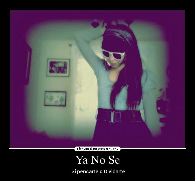 Ya No Se - ♥ Si pensarte o Olvidarte ♥