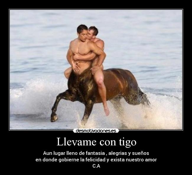 Llevame con tigo - Aun lugar lleno de fantasia , alegrias y sueños
en donde gobierne la felicidad y exista nuestro amor
C.A