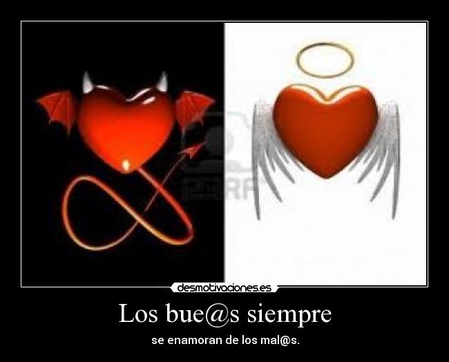 Los bue@s siempre - se enamoran de los mal@s.